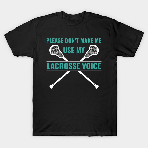 Lacrosse Players Please Don'T Make Me Use My Lacrosse Voice Lacrosse Lax) T-Shirt by Dr_Squirrel